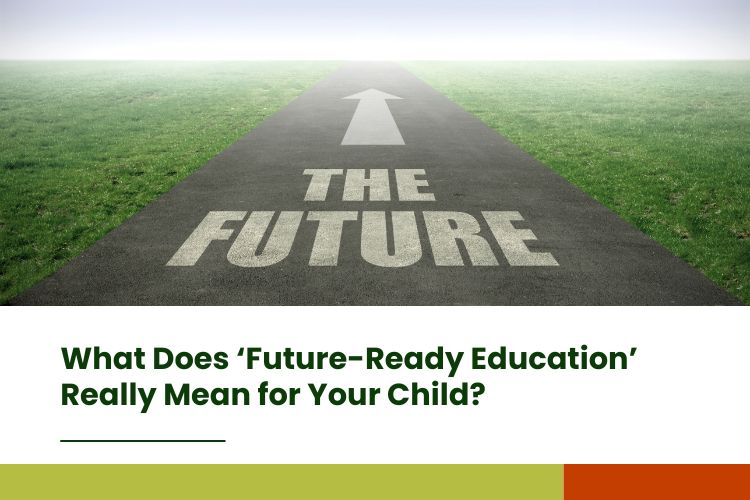 What Does ‘Future-Ready Education’ Really Mean for Your Child