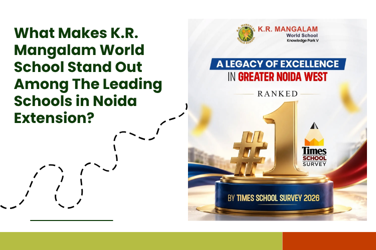 What Makes K.R. Mangalam World School Stand Out Among The Leading Schools in Noida Extension